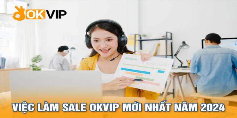 Việc làm sale tại OKVIP có cơ hội và thách thức nào