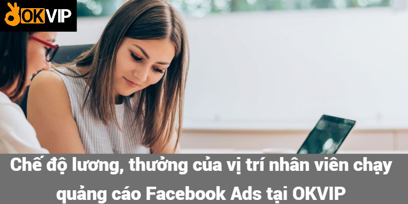 Chế độ lương, thưởng của vị trí nhân viên chạy quảng cáo Facebook Ads tại OKVIP